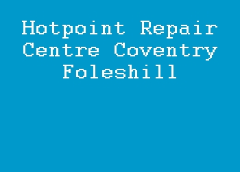 Hotpoint Repair Centre Coventry Foleshill