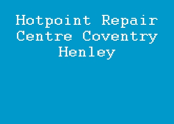 Hotpoint Repair Centre Coventry Henley