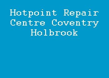 Hotpoint Repair Centre Coventry Holbrook