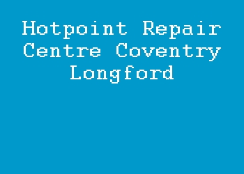 Hotpoint Repair Centre Coventry Longford