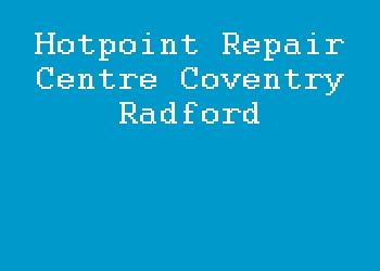 Hotpoint Repair Centre Coventry Radford