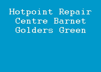 Hotpoint Repair Centre Barnet Golders Green