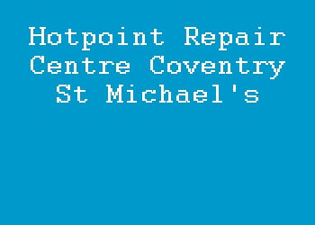Hotpoint Repair Centre Coventry St Michael's
