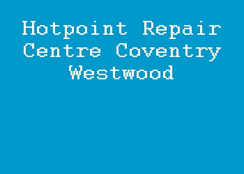 Hotpoint Repair Centre Coventry Westwood