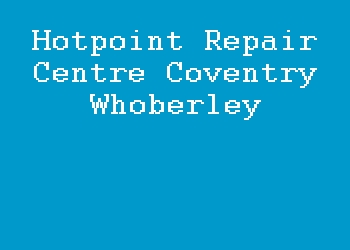 Hotpoint Repair Centre Coventry Whoberley