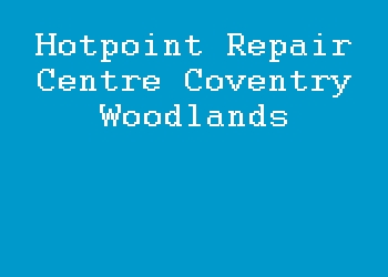Hotpoint Repair Centre Coventry Woodlands