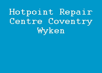 Hotpoint Repair Centre Coventry Wyken