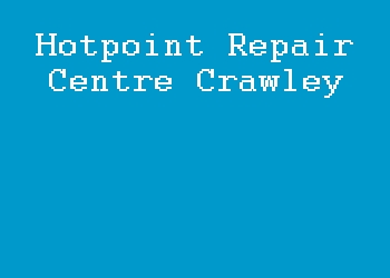 Hotpoint Repair Centre Crawley