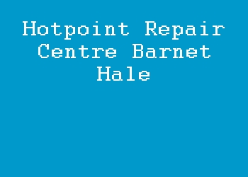Hotpoint Repair Centre Barnet Hale