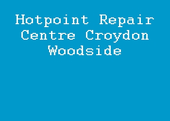 Hotpoint Repair Centre Croydon Woodside