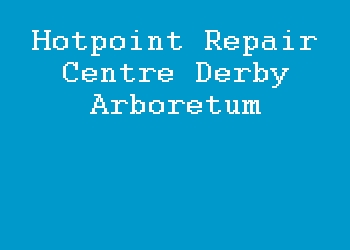 Hotpoint Repair Centre Derby Arboretum