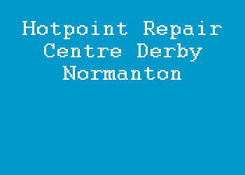 Hotpoint Repair Centre Derby Normanton