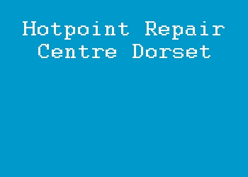 Hotpoint Repair Centre Dorset