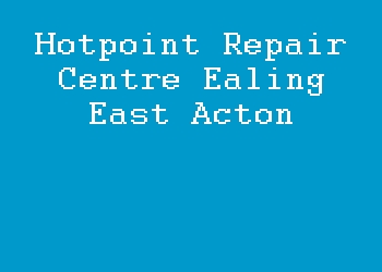 Hotpoint Repair Centre Ealing East Acton