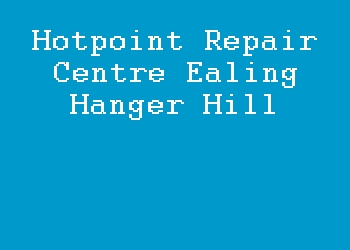 Hotpoint Repair Centre Ealing Hanger Hill
