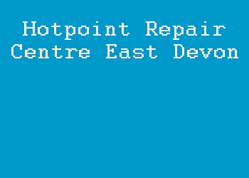 Hotpoint Repair Centre East Devon