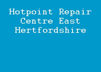 Hotpoint Repair Centre East Hertfordshire