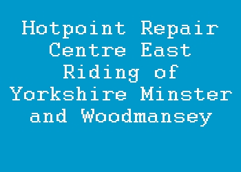 Hotpoint Repair Centre East Riding of Yorkshire Minster and Woodmansey