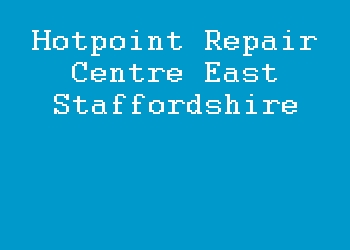 Hotpoint Repair Centre East Staffordshire