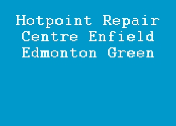 Hotpoint Repair Centre Enfield Edmonton Green