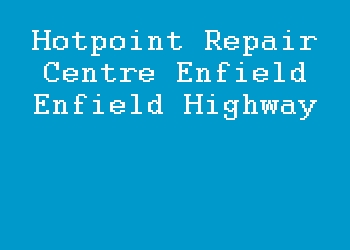 Hotpoint Repair Centre Enfield Enfield Highway