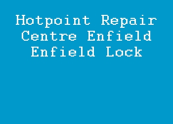 Hotpoint Repair Centre Enfield Enfield Lock