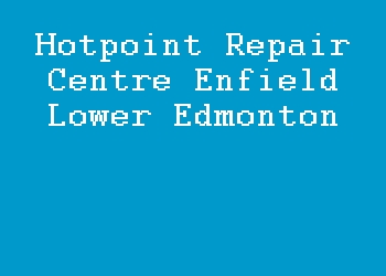 Hotpoint Repair Centre Enfield Lower Edmonton