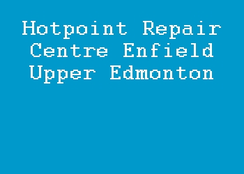 Hotpoint Repair Centre Enfield Upper Edmonton