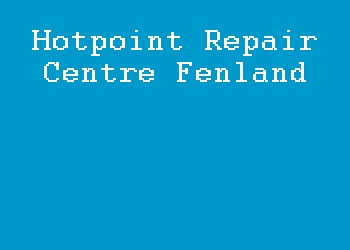 Hotpoint Repair Centre Fenland