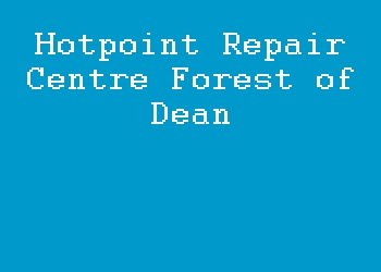 Hotpoint Repair Centre Forest of Dean