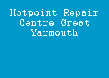 Hotpoint Repair Centre Great Yarmouth