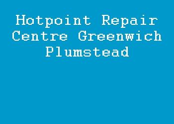 Hotpoint Repair Centre Greenwich Plumstead