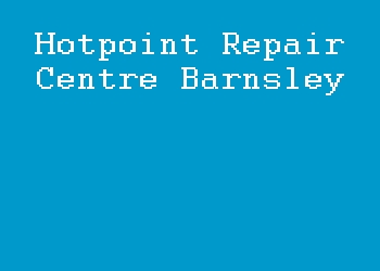 Hotpoint Repair Centre Barnsley