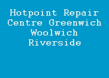 Hotpoint Repair Centre Greenwich Woolwich Riverside