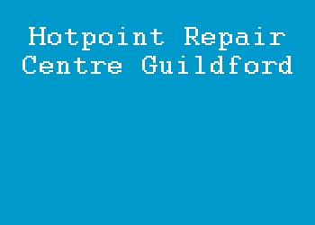 Hotpoint Repair Centre Guildford