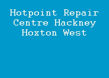 Hotpoint Repair Centre Hackney Hoxton West