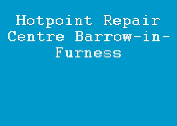 Hotpoint Repair Centre Barrow-in-Furness