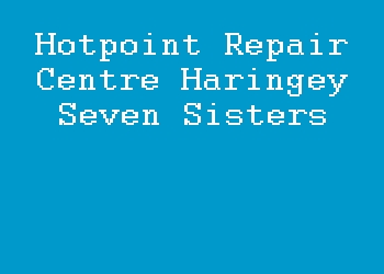 Hotpoint Repair Centre Haringey Seven Sisters