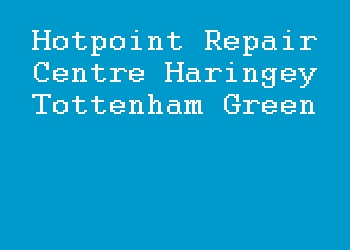 Hotpoint Repair Centre Haringey Tottenham Green