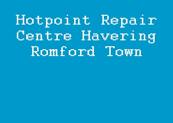 Hotpoint Repair Centre Havering Romford Town