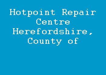 Hotpoint Repair Centre Herefordshire, County of