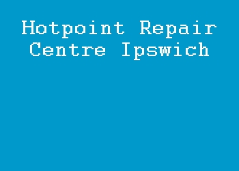 Hotpoint Repair Centre Ipswich