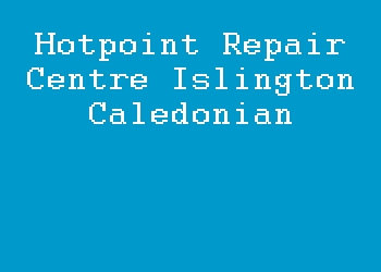 Hotpoint Repair Centre Islington Caledonian