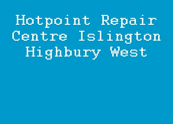 Hotpoint Repair Centre Islington Highbury West