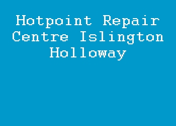 Hotpoint Repair Centre Islington Holloway