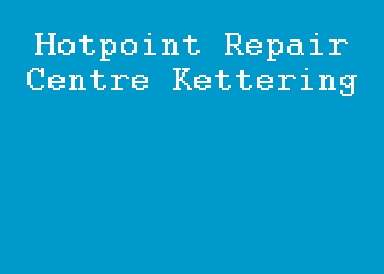 Hotpoint Repair Centre Kettering
