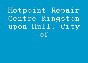 Hotpoint Repair Centre Kingston upon Hull, City of