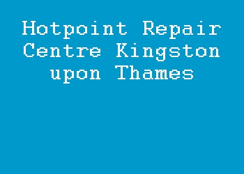 Hotpoint Repair Centre Kingston upon Thames