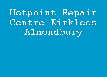 Hotpoint Repair Centre Kirklees Almondbury