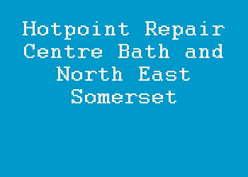 Hotpoint Repair Centre Bath and North East Somerset
